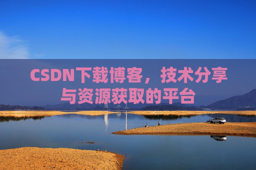 CSDN下载博客，技术分享与资源获取的平台